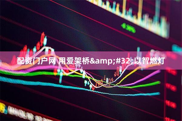 配资门户网 用爱架桥 以智燃灯